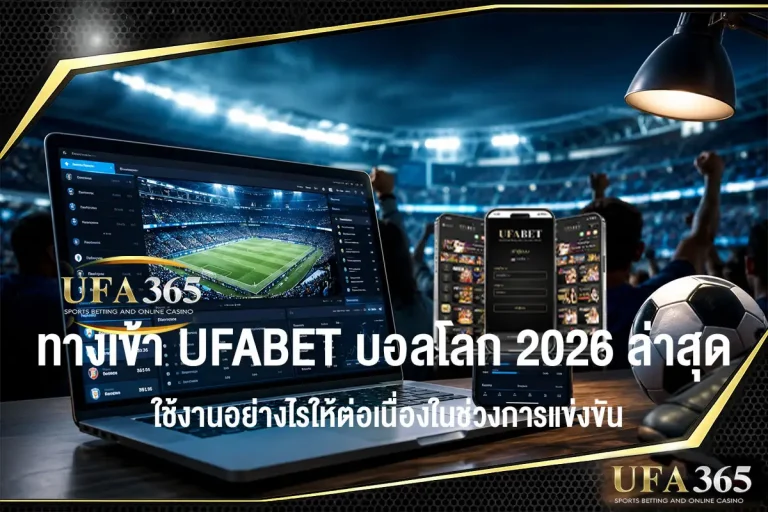 ทางเข้า UFABET บอลโลก 2026 ล่าสุด ช่องทางใช้งานระหว่างการแข่งขัน พร้อมวิธีแก้ปัญหาเข้าเว็บไม่ได้